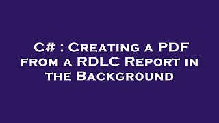 C# : Creating a PDF from a RDLC Report in the Background