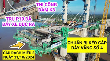 Toàn cảnh dự án Cầu Rạch Miễu 2 ngày 31/10/2024 trụ P19 đã ra xe đúc chuẩn bị kéo cáp dây văng số 4