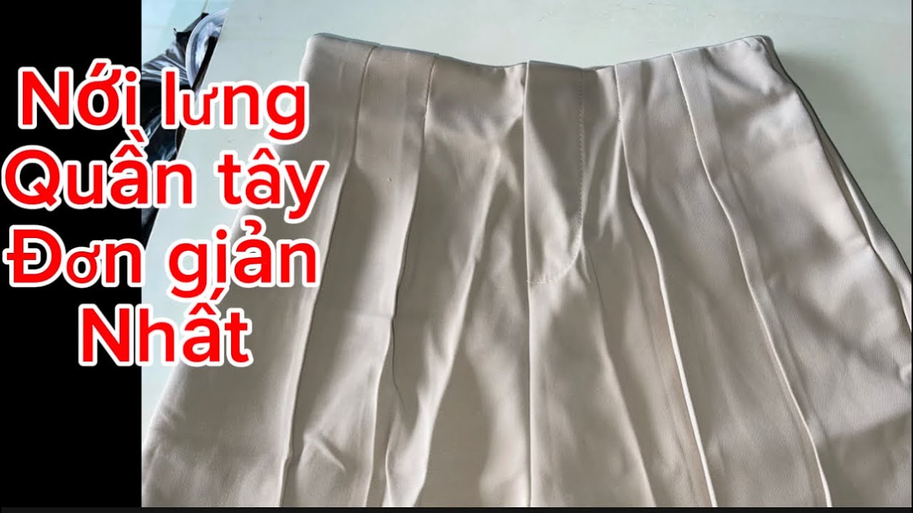 Cách sửa quần tây lưng bị chật đơn giản nhất,cách nới lưng quần đơn giản nhất 