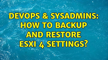 DevOps & SysAdmins: How to backup and restore ESXi 4 settings? (3 Solutions!!)