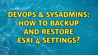 DevOps & SysAdmins: How to backup and restore ESXi 4 settings? (3 Solutions!!)
