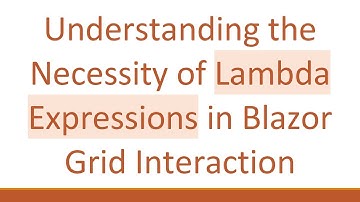 Understanding the Necessity of Lambda Expressions in Blazor Grid Interaction