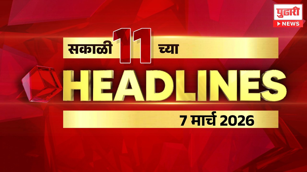 Pudhari News | राहा अपडेट पाहा सकाळी 11 च्या महत्त्वाच्या हेडलाईन्स #headlines | 7 March 2026