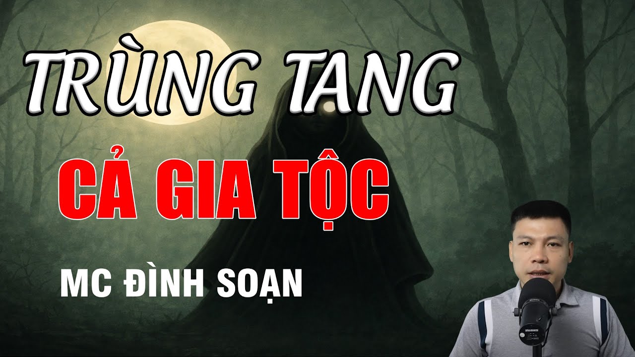 TRÙNG TANG CẢ GIA TỘC - Bí Ẩn Rùng Rợn Đằng Sau Cái Chết Gia Tộc | MC Đình Soạn Kể Chuyện Ma
