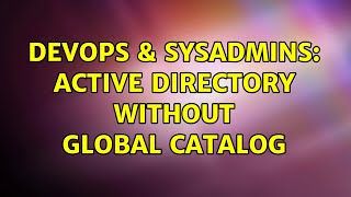 Celebrity DevOps & SysAdmins: Active Directory without global catalog (5 Solutions!!) Net Worth