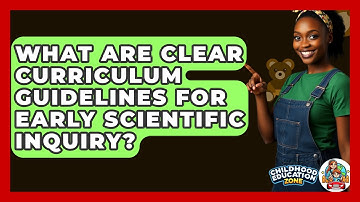 What Are Clear Curriculum Guidelines For Early Scientific Inquiry? - Childhood Education Zone
