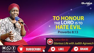 TO HONOUR THE LORD IS TO HATE EVIL.(Proverbs 8:13)