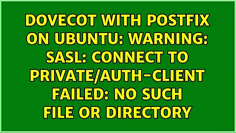 warning: SASL: Connect to private/auth-client failed: No such file or directory