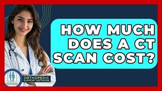 How Much Does A CT Scan Cost? - Orthopedic Support Network