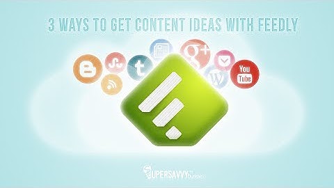 Using Feedly To Generate Website Content Ideas