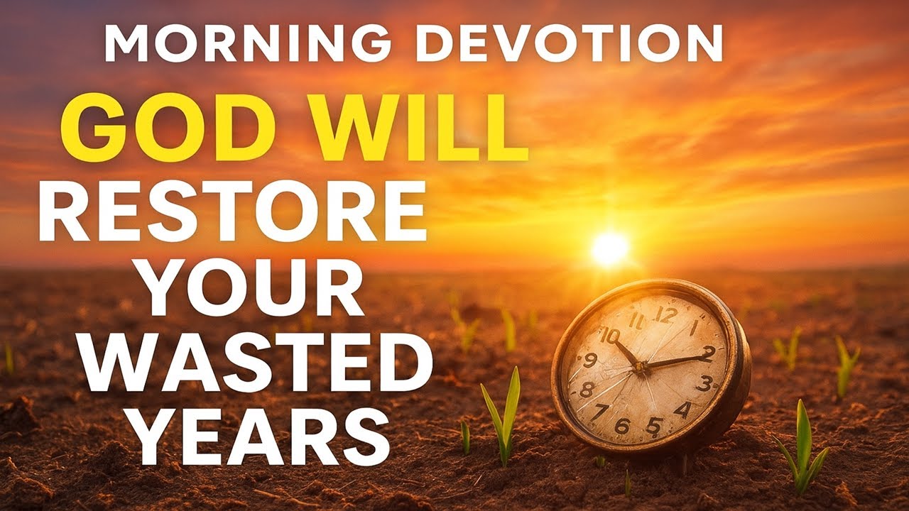 “God Will Restore Your Wasted Years | Powerful Morning Devotional of Hope and Restoration”