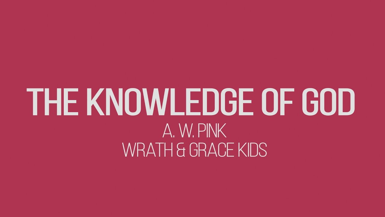 The Knowledge of God - Wrath & Grace Kids (A. W. Pink)
