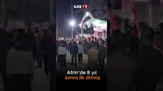 Afrin’de Sekiz Yıl Sonra Ilk Dönüş
