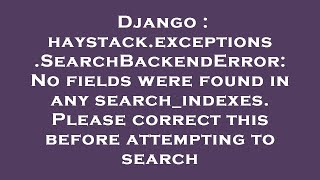 Django : haystack.exceptions.SearchBackendError: No fields were found in any search_indexes. Please