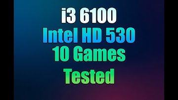 Intel HD Graphics 530 + i3 6100 Tested 10 Games in 2024