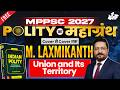 MPPSC 2027 | M. Laxmikant Polity Le 04: Union and Its Territory | By Anshul Sir | MPPSC StudyIQ