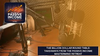 The Billion Dollar Round Table: Takeaways from the Passive Income Mastermind Retreat