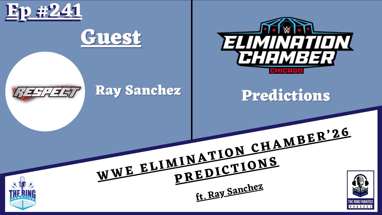 The Ring Fanatics Podcast Ep 241: WWE Elimination Chamber'26 Predictions (ft. Ray Sanchez)