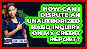 How Can I Dispute An Unauthorized Hard Inquiry On My Credit Report? - CreditGuide360.com