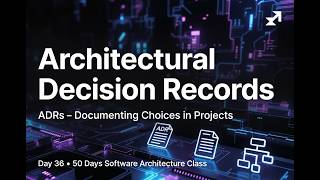 Architecture Day 36: Architectural Decision Records (ADRs) for Documenting Choices in Projects