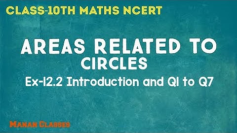 Class 10 Maths NCERT Chapter 12 Areas Related to Circles Ex-12.2 Introduction and Q1 to Q7