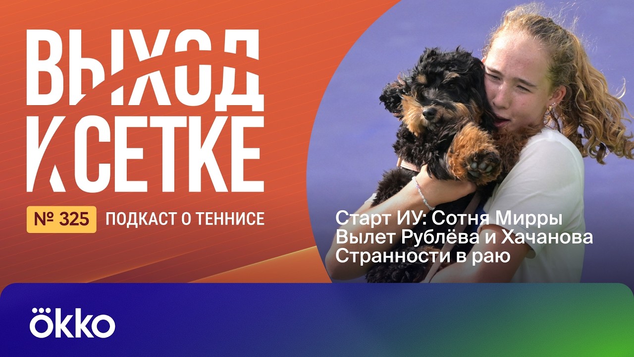 Выход к сетке. Подкаст #325. Старт ИУ: Сотня Мирры | Вылет Рублёва и Хачанова | Странности в раю