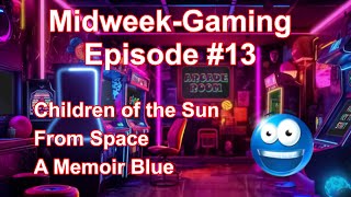 Midweek-Gaming - Episode #13: Children of the Sun / From Space / A Memoir Blue