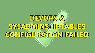 DevOps & SysAdmins: iptables configuration failed