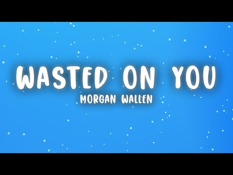 Morgan Wallen - Wasted On You