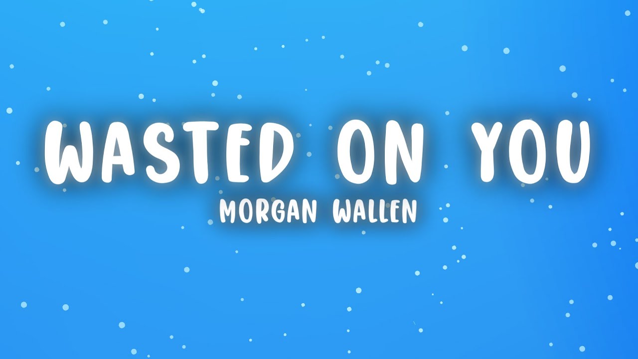 Morgan Wallen - Wasted On You (Lyrics) Morgan Wallen - Wasted On You (Lyrics)