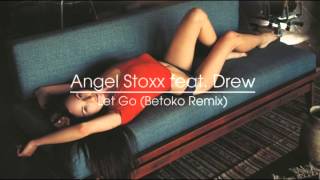 Angel Stoxx Feat. Drew - Let Go (Betoko Remix) [Audio Hq]