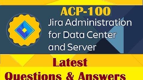 Part#5: JIRA ACP-100 : Jira Administration for Data Center - Practice Questions & Answers
