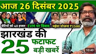 26 December 2025 झरखड क 20 बड खबर 10 मनट म आज क तज खबर