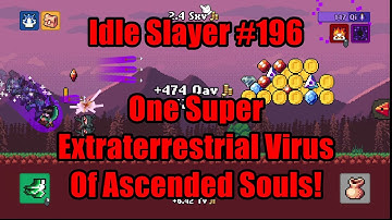 Idle Slayer #196 - One Super Extraterrestrial Virus Of Ascended Souls! #IdleSlayer