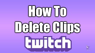 How To Delete Clips On Twitch