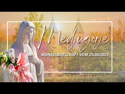 MONATSBOTSCHAFT DER MUTTERGOTTES AUS MEDJUGORJE - APRIL 2025