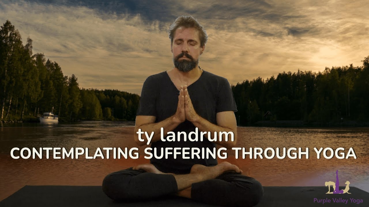 Contemplating suffering through Yoga Ty Landrum Purple Valley Yoga