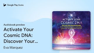 Activate Your Cosmic DNA: Discover Your… by Eva Marquez · Audiobook preview