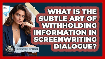 What Is The Subtle Art Of Withholding Information In Screenwriting Dialogue?