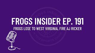 Frogs Insider Ep. 191 | Frogs Lose to West Virginia, Fire AJ Ricker