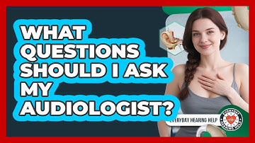 What Questions Should I Ask My Audiologist?