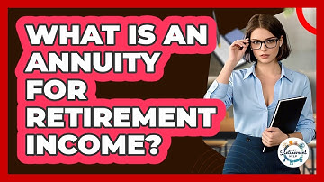 What Is An Annuity For Retirement Income? - Get Retirement Help