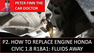 P2. How to Replace Engine Honda Civic 1.8 R18A1: Engine FLUIDS away by Peter Finn the Car Doctor 255 views 11 days ago 6 minutes, 5 seconds