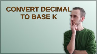 Codereview: Convert decimal to base K
