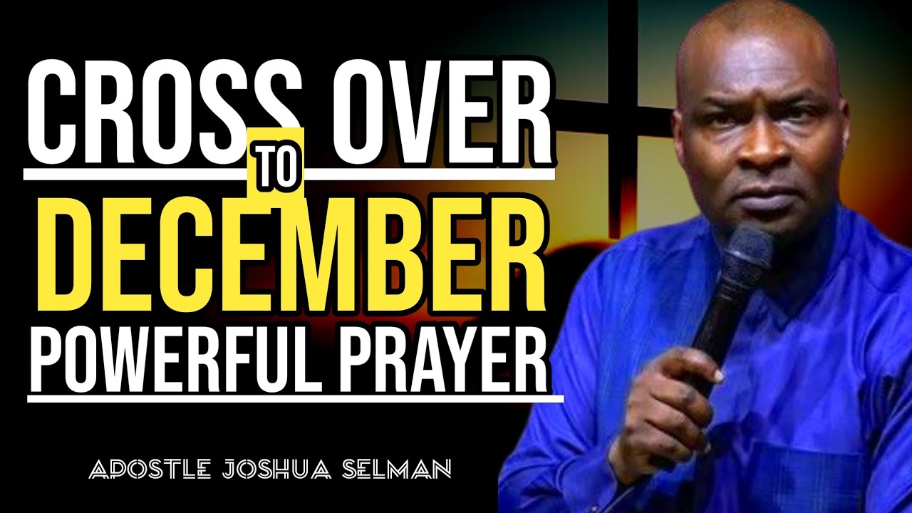 CROSS-OVER TO DECEMBER 2024 WITH THIS POWERFUL PRAYER - APOSTLE JOSHUA ...