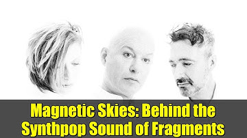 Magnetic Skies: Behind the Synthpop Sound of Fragments