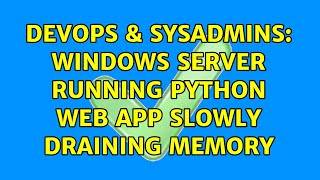 Celebrity DevOps & SysAdmins: Windows Server Running Python Web App Slowly Draining Memory Wealth