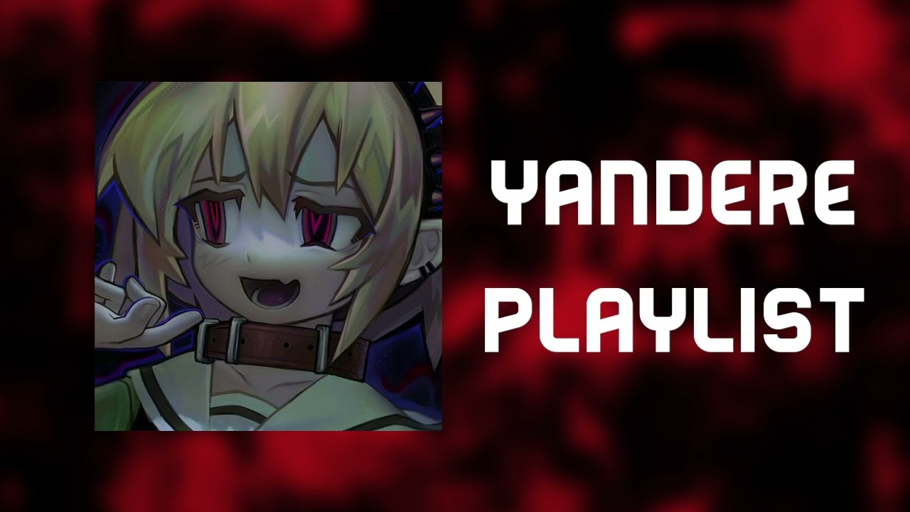 "I want your love at any cost" yandere/obsessive playlist YouTube