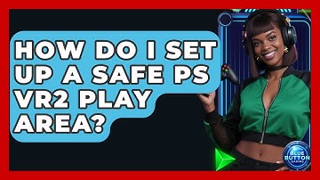 How Do I Set Up A Safe PS VR2 Play Area? - Blue Button Gaming