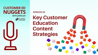 Key Customer Education Content Strategies: Customer Ed Nugget 24